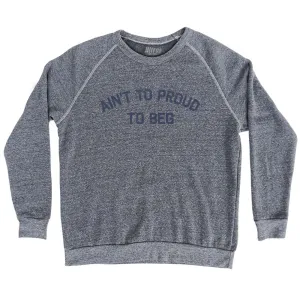 Ain't To Proud To Beg Adult Tri-Blend Sweatshirt