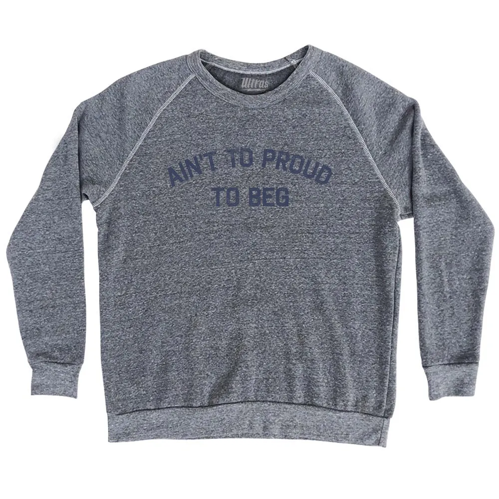 Ain't To Proud To Beg Adult Tri-Blend Sweatshirt